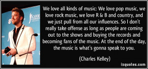 We love all kinds of music: We love pop music, we love rock music, we ...