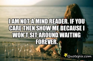 Am Not A Mind Reader. If You Care Then Show Me Because I Won't Sit ...