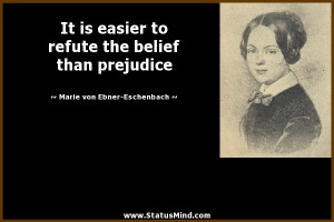 refute the belief than prejudice - Marie von Ebner-Eschenbach Quotes ...