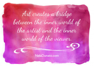 Quote: Art creates a bridge between the inner world of the artist and ...