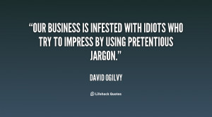 Our business is infested with idiots who try to impress by using ...