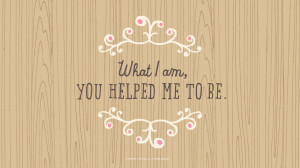 Mother's Day Quotes: What I am, you helped me to be. #Hallmark # ...