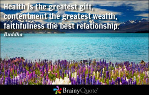 ... the greatest wealth, faithfulness the best relationship. - Buddha