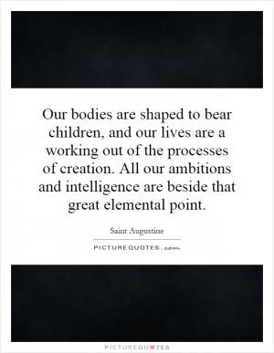 Our bodies are shaped to bear children, and our lives are a working ...
