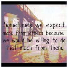 and not expect anything from them anymore! Tired of being hurt, tired ...