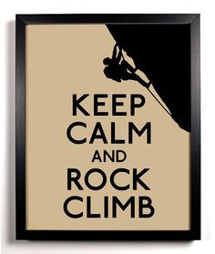 ... Calm and Rock Climb Rock Climbing Quote, Keepcalm, Rockclimbing Quotes