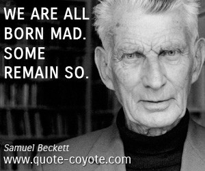 Madness quotes - We are all born mad. Some remain so.
