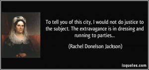 ... extravagance is in dressing and running to parties... - Rachel
