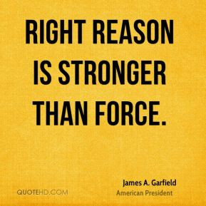 Right reason is stronger than force.
