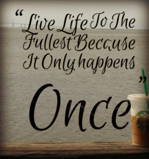 Live Life To The Fullest Quotes Of The Day: Live Life To The Fullest ...