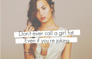Demi Lovato Quote (About bully, cause, fat, fat girl, joking, laugh)