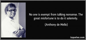 No one is exempt from talking nonsense. The great misfortune is to do ...