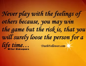 Never play with the feelings of others because, you may win the game ...