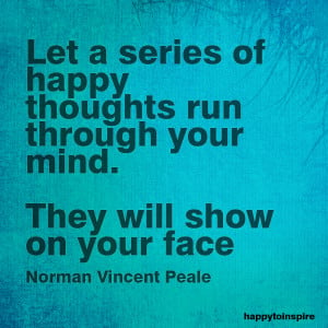 Let a series of happy thoughts run through your mind. They will show ...