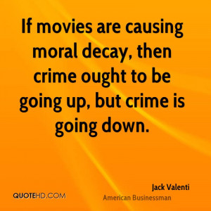 If movies are causing moral decay, then crime ought to be going up ...