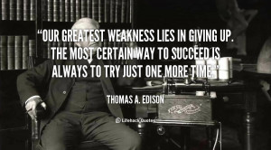 ... way to succeed is always to try just one more time. - Thomas A. Edison