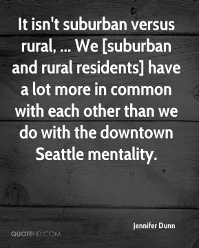 It isn't suburban versus rural, ... We [suburban and rural residents ...