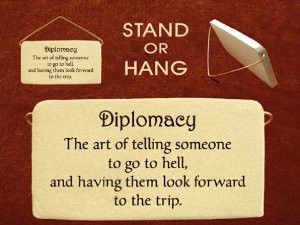 Diplomacy The Art Of Telling Someone To Go To Hell, And Having Them ...