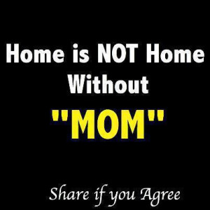 Home Is Not Home Without ”MOM” ~ Loneliness Quote