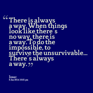 Quotes Picture: there is always a way when things look like there's no ...