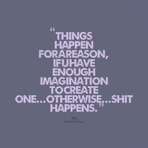 Quotes Picture: things happen for a reason, if u have enough ...