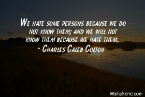 hate-We hate some persons because we do not know them; and we will not ...