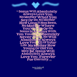 Quotes Picture: jesus will absolutely always love you no matter what ...