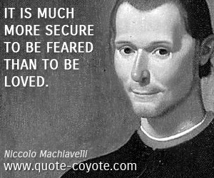 quotes - It is much more secure to be feared than to be loved.