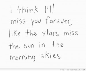 think I'll miss you forever like the stars miss the sun in the ...