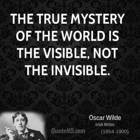 Oscar Wilde - The true mystery of the world is the visible, not the ...