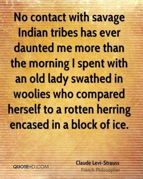 No contact with savage Indian tribes has ever daunted me more than the ...