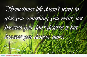 ... You Don’t Deserve It But Because You Deserve More ~ Life Quote