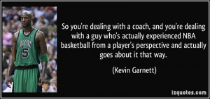 ... perspective and actually goes about it that way. - Kevin Garnett