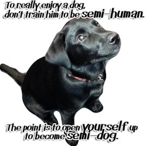 ... The point is to open yourself up to become semi-dog. ~Edward Hoagland