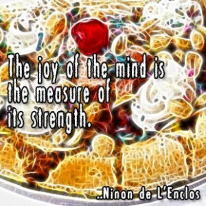 The joy of the mind is the measure of its strength. Ninon de L'Enclos