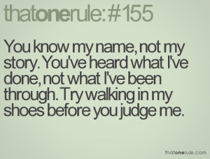 You know my name, not my story. You've heard what I've done, not what ...