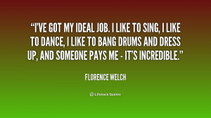 quote-Florence-Welch-ive-got-my-ideal-job-i-like-218958.png