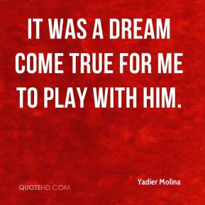 Yadier Molina - It was a dream come true for me to play with him.