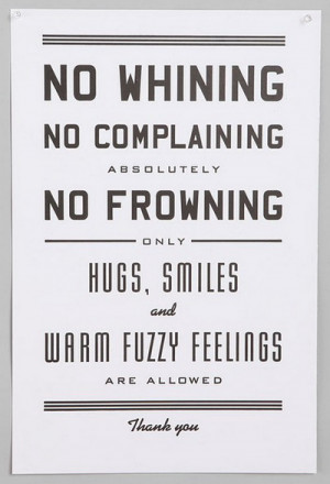 no whining no complaining no frowning only hugs smiles and warm fuzzy ...