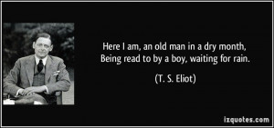 ... dry month, Being read to by a boy, waiting for rain. - T. S. Eliot