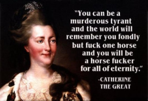 Ahh Catherine the great, always imparting such wisdoms... #Quote # ...