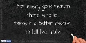 For every good reason there is to lie, there is a better reason to ...