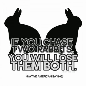 ... rabbits, you will lose them both.