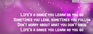 ... about what you don't knowlife's a dance you learn as you go , Pictures