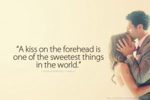 kiss on the forehead is one of the sweetest things in the world.