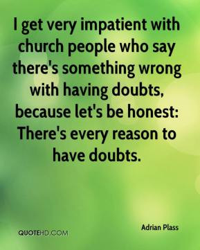 Adrian Plass - I get very impatient with church people who say there's ...