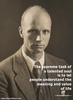 ... the meaning and value of life - Rockwell Kent Quotes - StatusMind.com