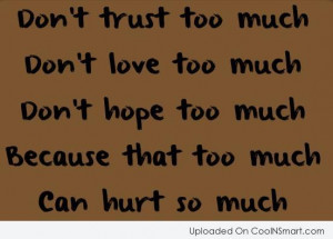 ... Love Too Much, Don’t Hope Too Much Because That Too Much Can Hurt So