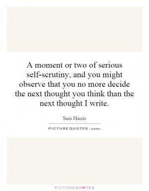 moment or two of serious self-scrutiny, and you might observe that ...