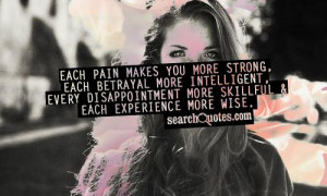 Each pain makes you more strong, each betrayal more intelligent, every ...